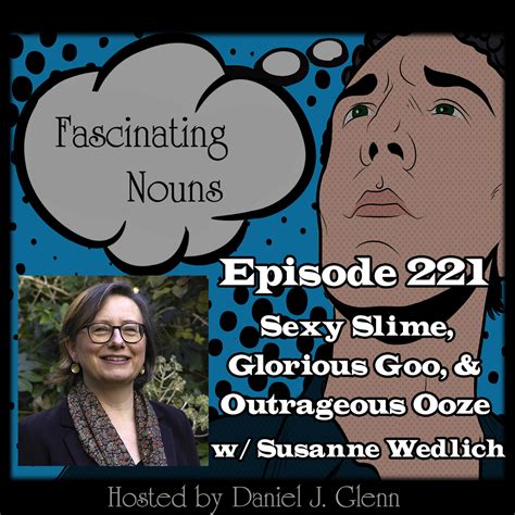 Fascinating Nouns Ep 221 Sexy Slime Gorgeous Goo And Outrageous Ooze W Susanne Wedlich