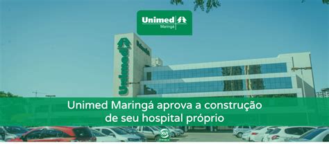 Unimed Maring Aprova A Constru O De Seu Hospital Pr Prio