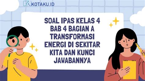 Soal Ipas Kelas 4 Bab 4 Bagian A Transformasi Energi Di Sekitar Kita