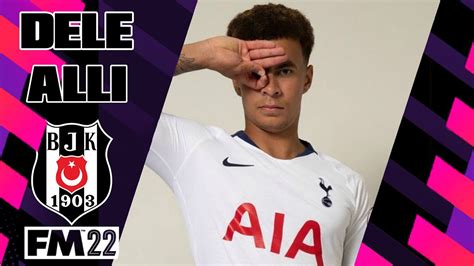 Football Manager 2022 Dele Alli Beşiktaş Transfer İnceleme YouTube