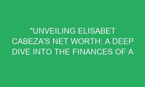 Unveiling Elisabet Cabeza S Net Worth A Deep Dive Into The Finances