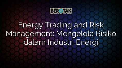 Energy Trading And Risk Management Mengelola Risiko Dalam Industri