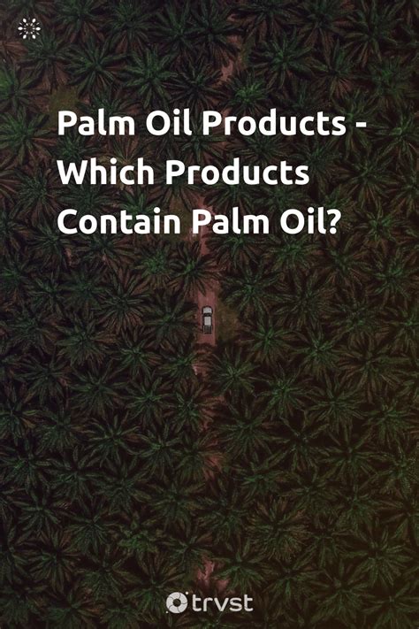 "Palm Oil Products - Which Products Contain Palm Oil?"- From our ...