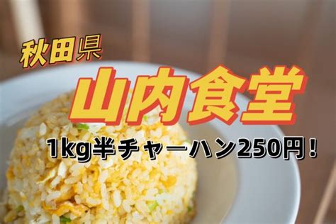 山内食堂秋田県横手の場所やメニュー！1㎏の半チャーハンがオモウマい店で紹介！ はっちーのキャンプ場紹介！