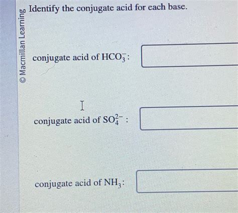 Solved Identify The Conjugate Acid For Each Base Macmillan