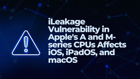 Ileakage Vulnerability In Apple S A And M Series Cpus Affects Ios