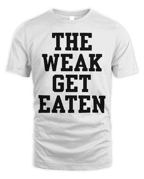 Official The Weak Get Eaten T Shirt Senprints