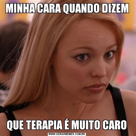 Minha Cara Quando Dizem Que Terapia Muito Caro Gerador De Memes Online