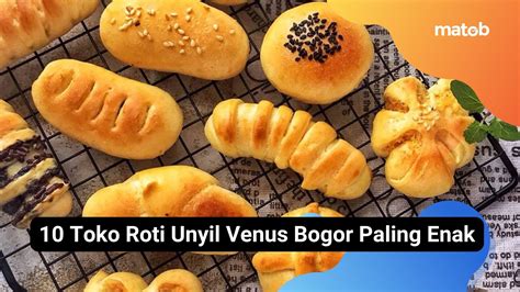 10 Toko Roti Unyil Venus Bogor Paling Enak Matob Bisnis