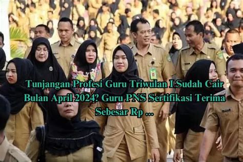 Tunjangan Profesi Guru Triwulan I Sudah Cair Bulan April Guru Pns