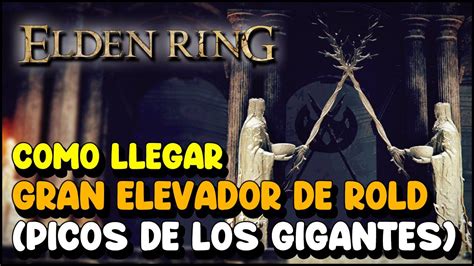 Elden Ring C Mo Llegar Gran Elevador De Rold C Mo Llegar Picos De Los