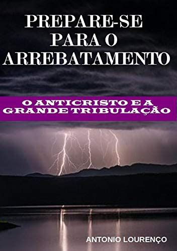 Prepare Se Para O Arrebatamento O Anticristo E A Grande Tribula O