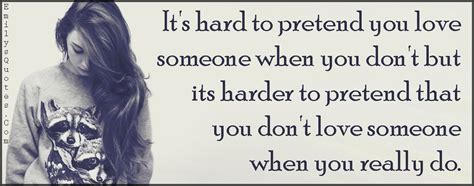 Its Hard To Pretend You Love Someone When You Dont But Its Harder To