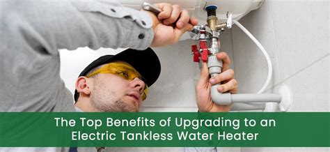 Upgrade Your Water Heater Benefits Of Electric Tankless Blog