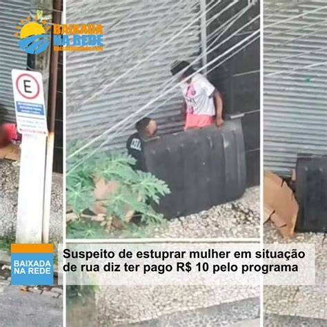 Suspeito De Estuprar Mulher Em Situa O De Rua Diz Ter Pago R Pelo