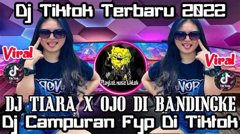 DJ TIKTOK TERBARU 2022 DJ TIARA X DJ OJO DIBANDINGKE VIRAL FULL BASS