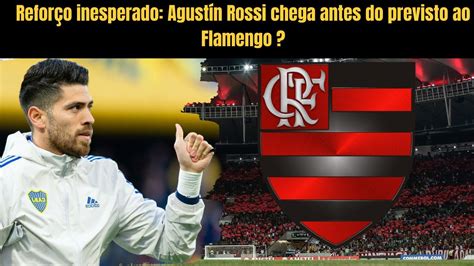 Refor O Inesperado Agust N Rossi Chega Antes Do Previsto Ao Flamengo