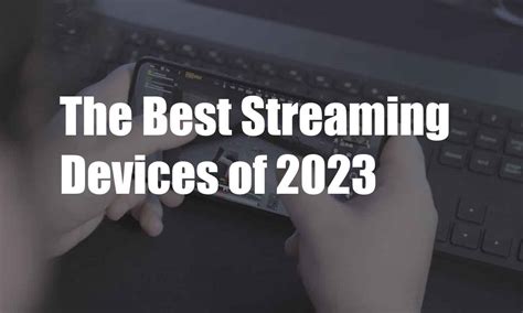 The Best Streaming Devices of 2023 Stream Your Heart - Bit No Tech