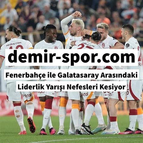 Fenerbahçe ile Galatasaray Arasındaki Liderlik Yarışı Nefesleri Kesiyor