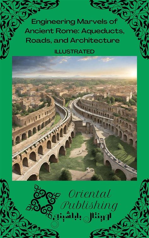 Engineering Marvels Of Ancient Rome Aqueducts Roads And Architecture Ebook By Oriental