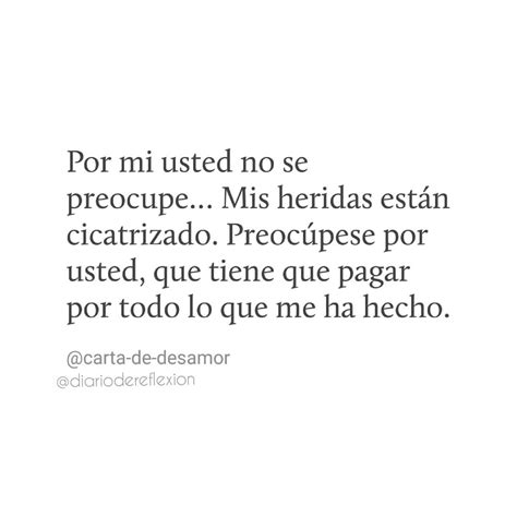 Por mi usted no se preocupe Mis heridas están cicatrizado