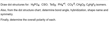 SOLVED: Draw dot structures for: H3PO4; CSO; TeS2; PH4+1; CO3-2; CH2O2; C2H2F2 isomers. Also ...