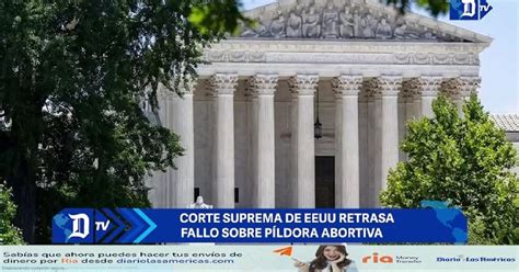 El Diario En 90 Segundos Corte Suprema De Eeuu Retrasa Fallo Sobre Píldora Abortiva