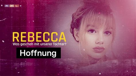 Drei Jahre Verschwunden Wo Ist Rebecca Rebecca Was Geschah Mit