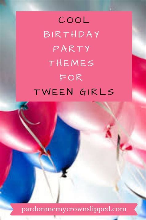 9 Fantastic Birthday Party Themes For Tween Girls She Ll Love Artofit