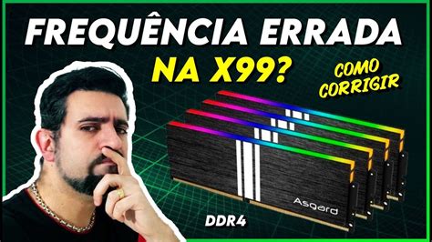 SUA X99 NÃO RECONHECE A FREQUÊNCIA CORRETA DE SUA MEMÓRIA RAM O QUE