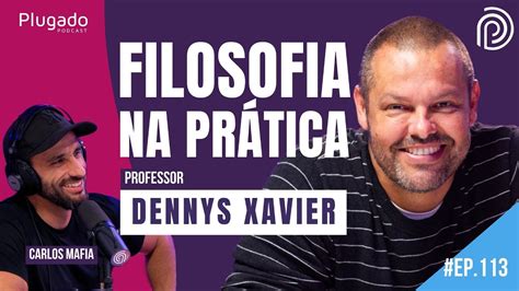 PROF DENNYS XAVIER FILOSOFIA Plugado Podcast 113 YouTube