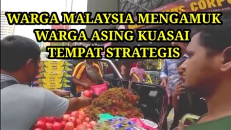 ORANG MALAYSIA MENGAMUK WARGA ASING KUASAI TEMPAT STRATEGIS YouTube