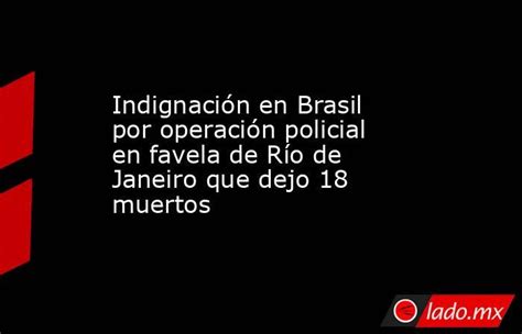 Indignación En Brasil Por Operación Policial En Favela De Río De Janeiro Que Dejo 18 Muertos