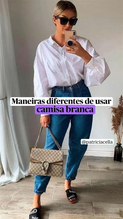 Maneiras Diferentes De Usar Camisa Branca Looks Camisa Branca Look