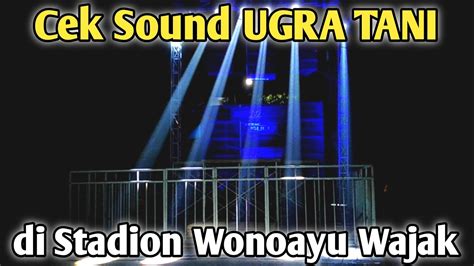 Cek Sound UGRA TANI Di Stadion Wonoayu Wajak YouTube