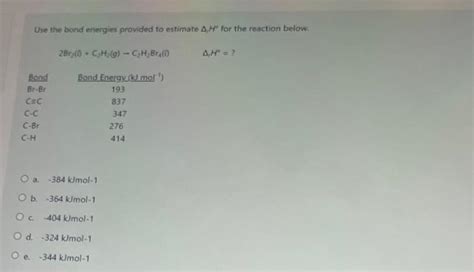 Solved Use the bond energies provided to estimate ΔH for Chegg