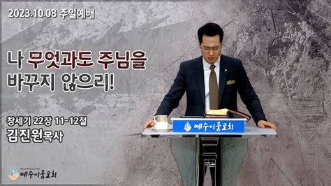 예수이룸교회 주일 세대통합예배나 무엇과도 주님을 바꾸지 않으리 창세기 22장 11 12절 말씀 김진원 목사 Youtube