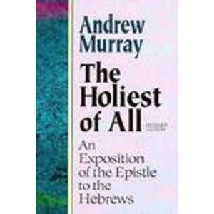 Holiest Of All An Exposition Of The Epistle To The Hebrews Abridged