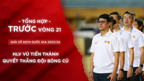 Tổng hợp trước vòng 21 V League 1 2023 24 FPT Play