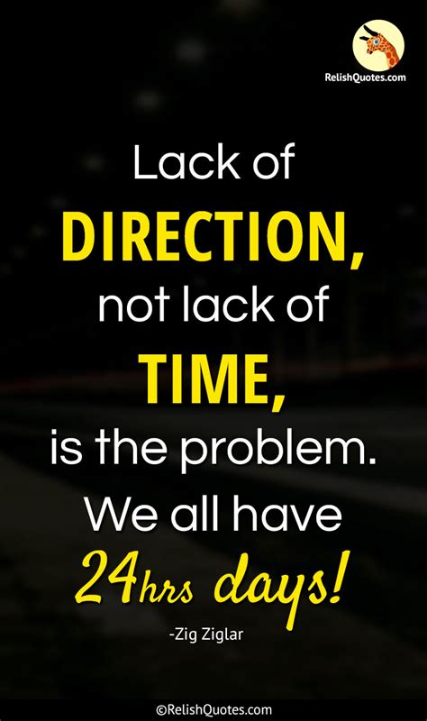 "Lack of DIRECTION, not lack of TIME, is the problem. We all have 24 ...