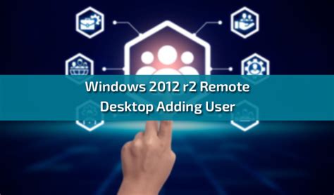 Windows 2012 R2 Remote Desktop Adding User A Full Guide