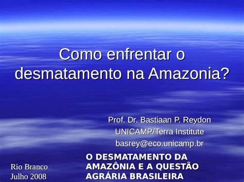 PPT Rio Branco Julho 2008 O DESMATAMENTO DA AMAZÔNIA E A QUESTÃO