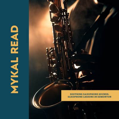 Soothing Saxophone Sounds Saxophone Lessons In Edmonton By Mykal Read