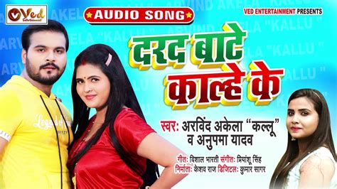 दरद बाटे काल्हे के Arvind Akela Kallu Anupama Yadav Darad Bate Raja Ji Bhojpuri Songs