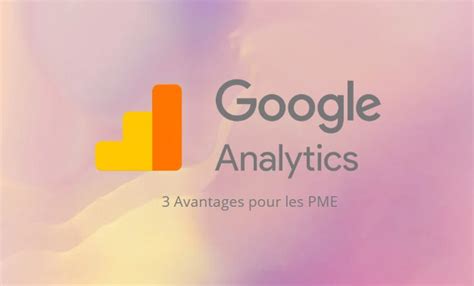 3 Avantages de Google Analytics PME Marketing Numérique