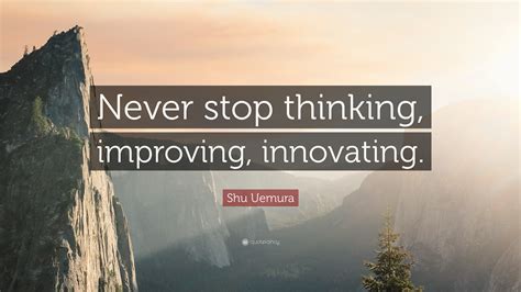 Shu Uemura Quote: “Never stop thinking, improving, innovating.”