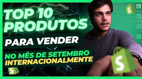 TOP 10 PRODUTOS INTERNACIONAIS PARA VENDER NO MÊS DE SETEMBRO