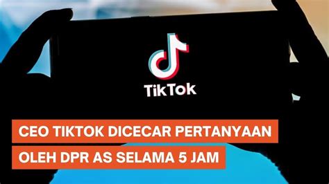 Ceo Tiktok Dicecar Dpr As Selama Jam Youtube