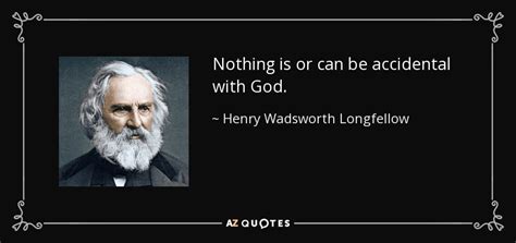 Henry Wadsworth Longfellow Quote Nothing Is Or Can Be Accidental With God