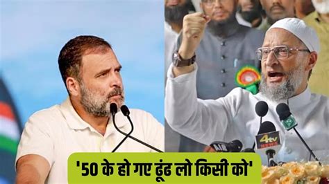 Owaisi Vs Rahul 50 के हो गए अकेलापन आपको तंग कर रहा होगा असदुद्दीन